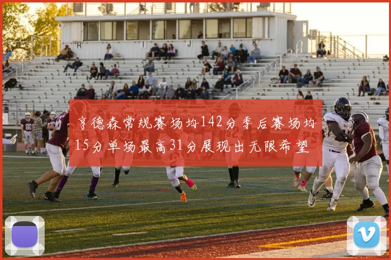 亨德森常规赛场均142分季后赛场均15分单场最高31分展现出无限希望
